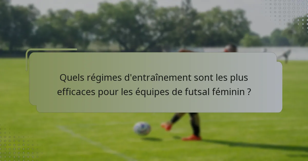 Quels régimes d'entraînement sont les plus efficaces pour les équipes de futsal féminin ?