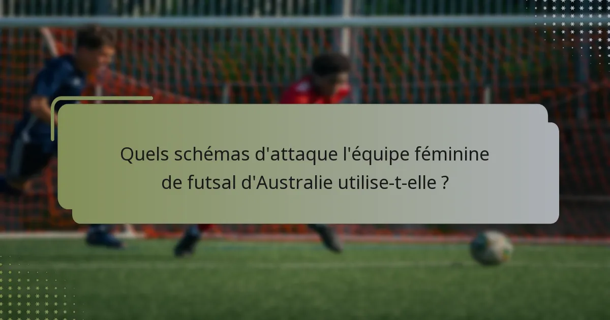 Quels schémas d'attaque l'équipe féminine de futsal d'Australie utilise-t-elle ?