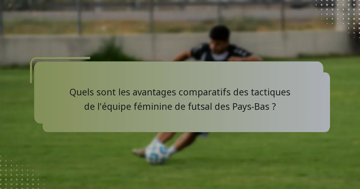 Quels sont les avantages comparatifs des tactiques de l'équipe féminine de futsal des Pays-Bas ?