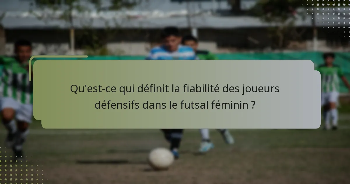Qu'est-ce qui définit la fiabilité des joueurs défensifs dans le futsal féminin ?