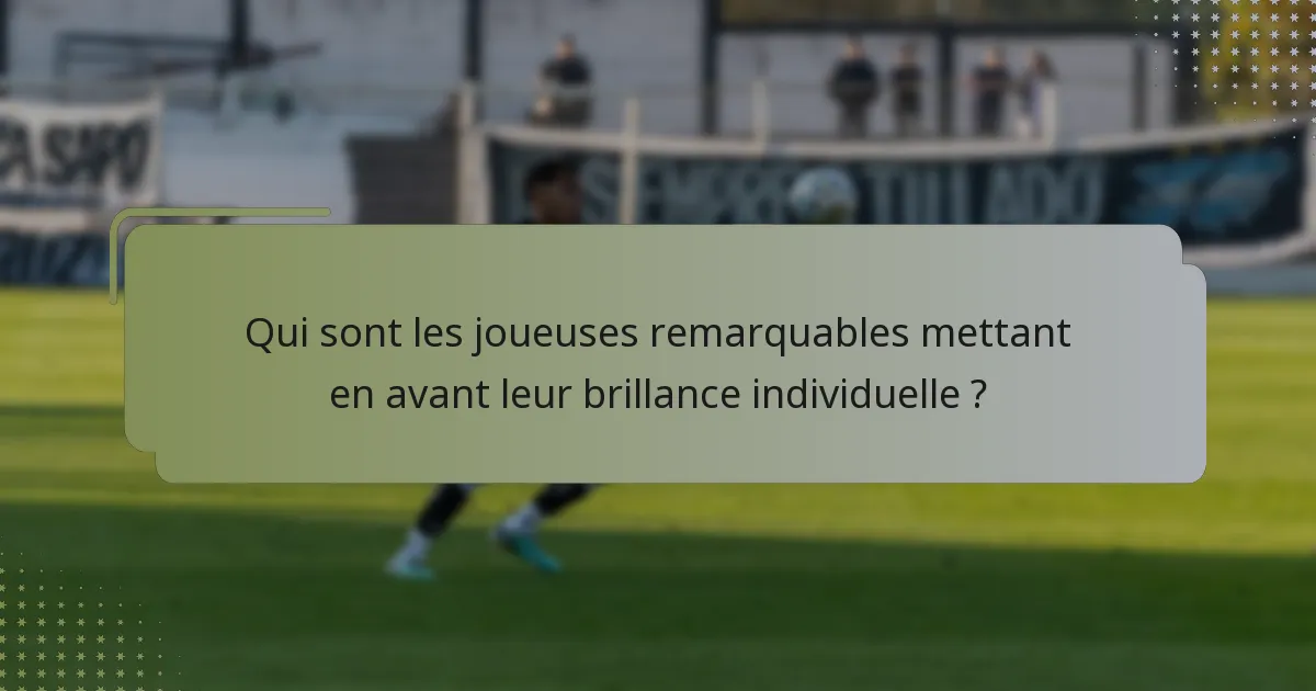 Qui sont les joueuses remarquables mettant en avant leur brillance individuelle ?